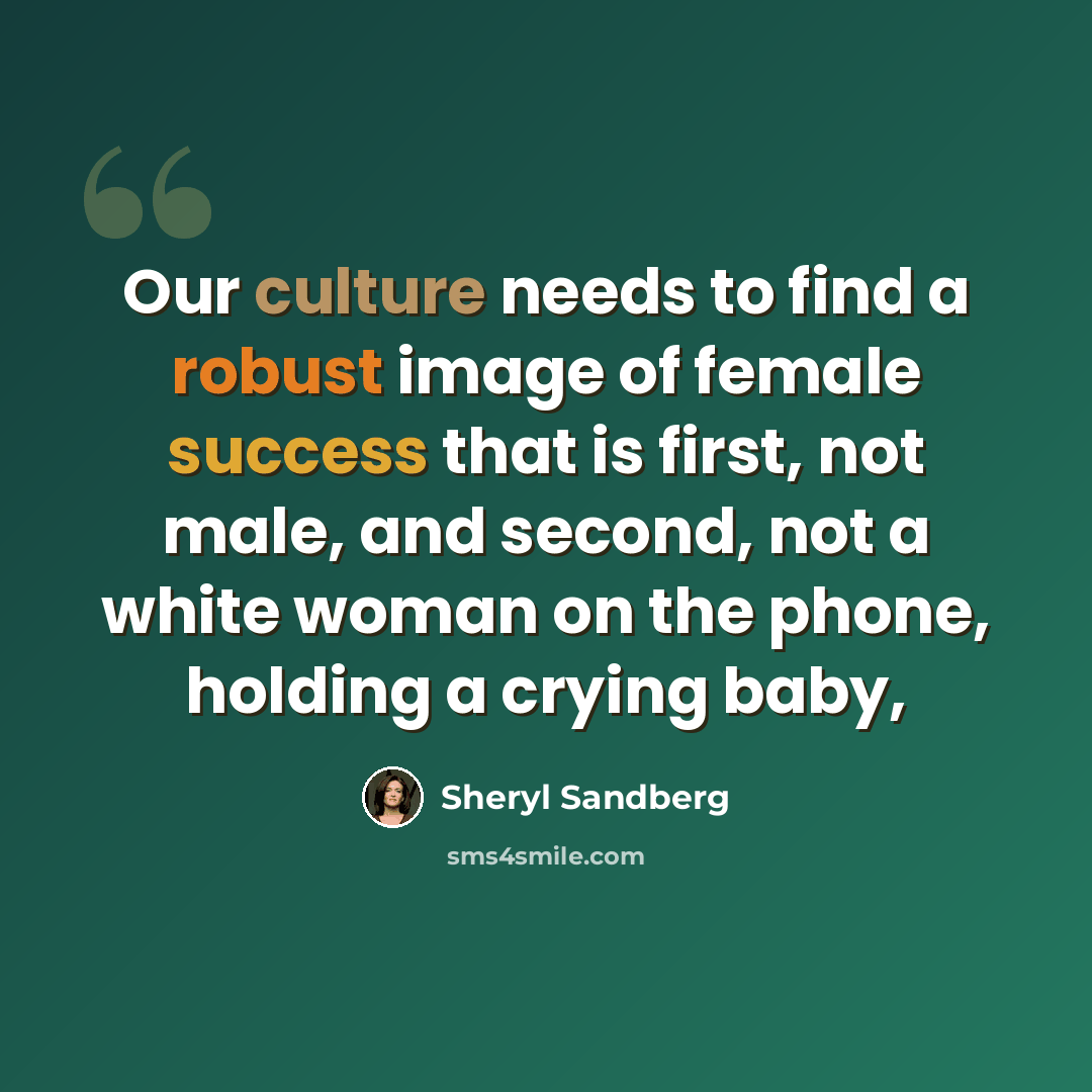 “Our culture needs to find a robust image of female success that is first, not male, and second, not a white woman on the phone, holding a crying baby,” quote by Sheryl Sandberg