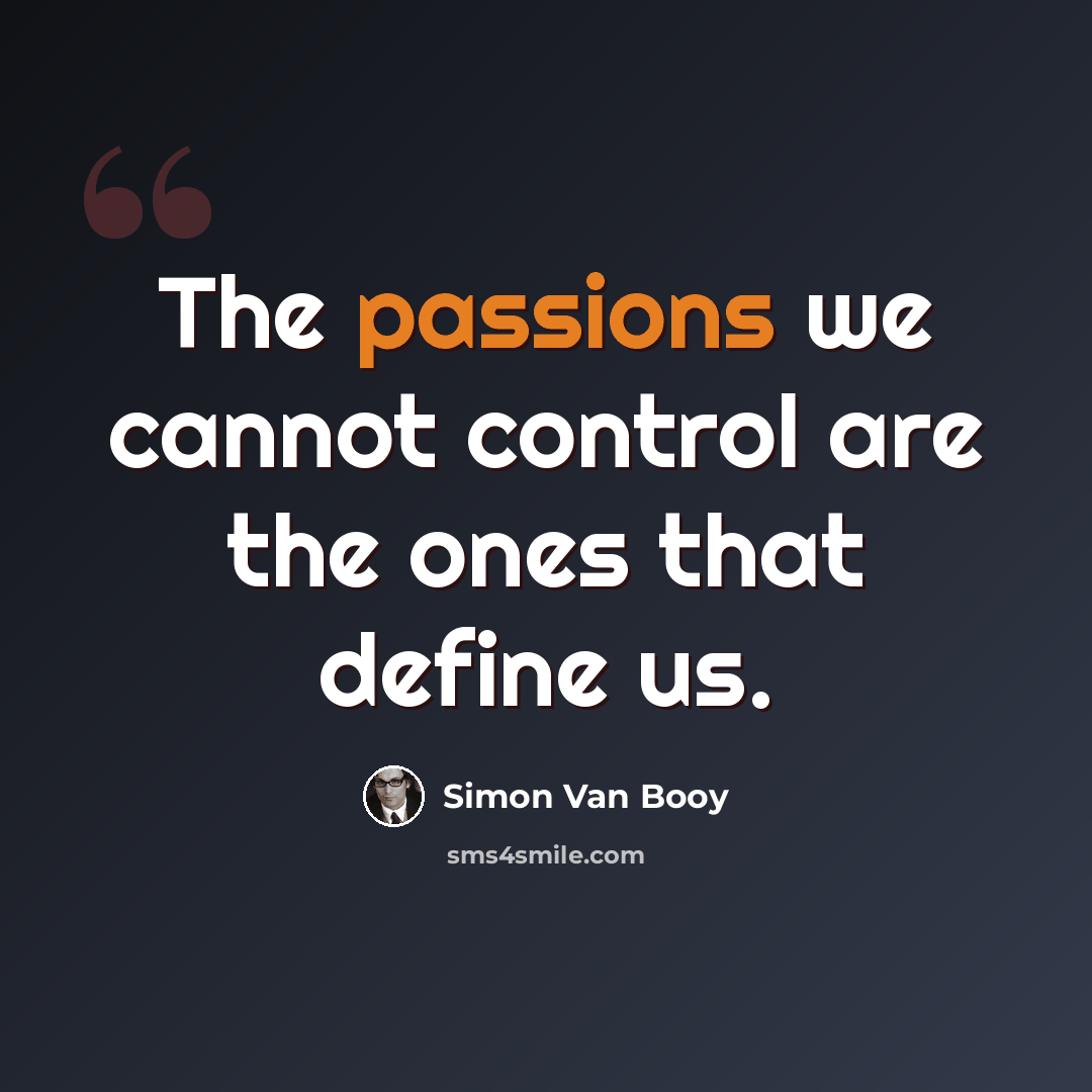 “The passions we cannot control are the ones that define us.” quote by Simon Van Booy