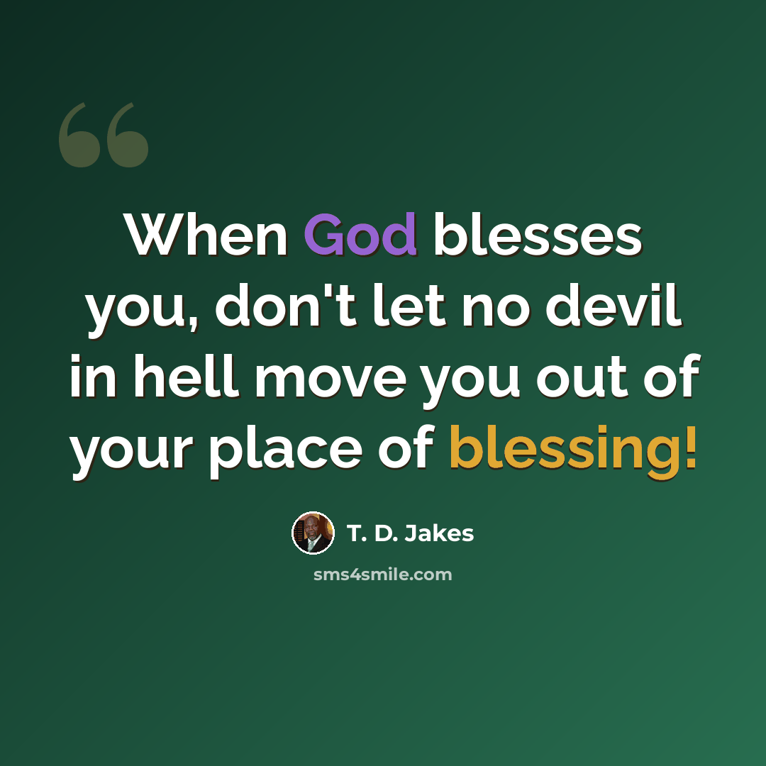 “When God blesses you, don't let no devil in hell move you out of your place of blessing!” quote by T. D. Jakes