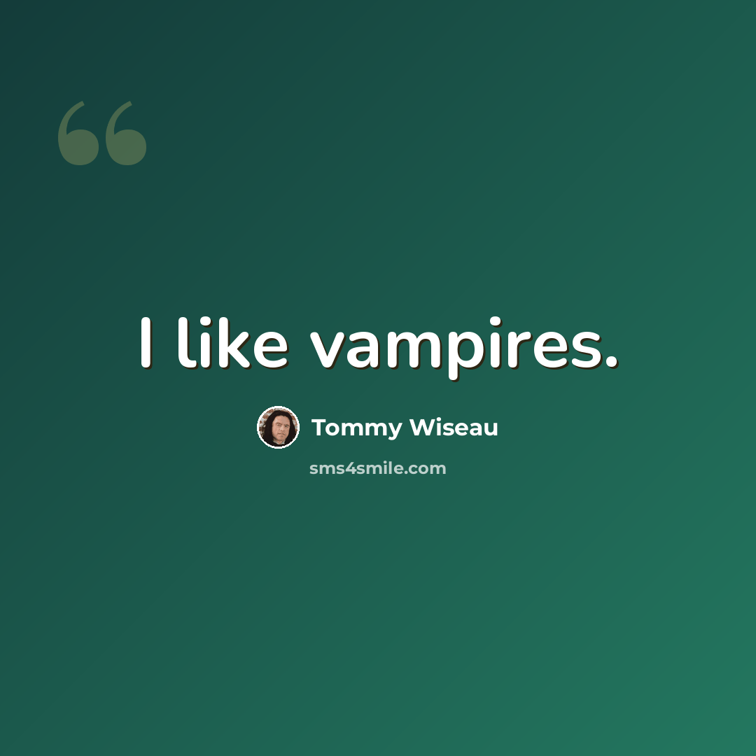 “I like vampires.” quote by Tommy Wiseau
