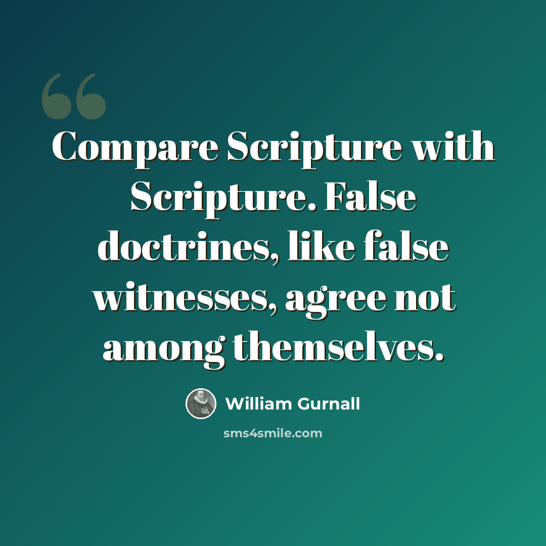 “Compare Scripture with Scripture. False doctrines, like false witnesses, agree not among themselves.” quote by William Gurnall