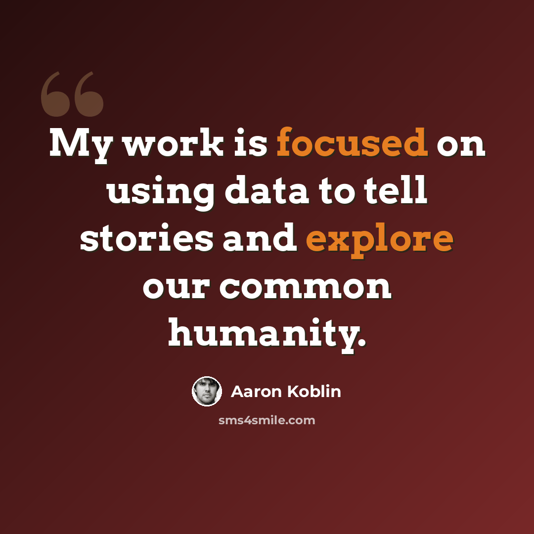 “My work is focused on using data to tell stories and explore our common humanity.” quote by Aaron Koblin