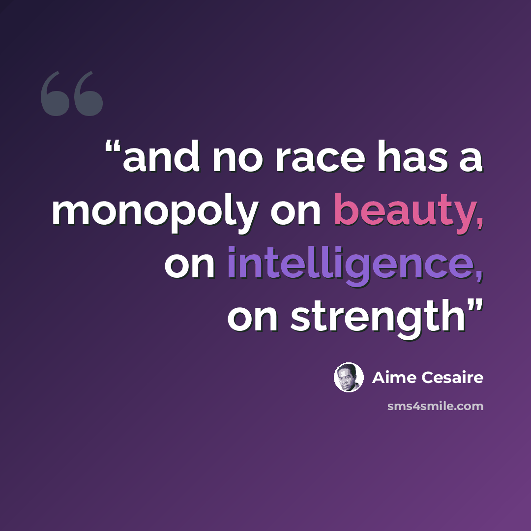 “and no race has a monopoly on beauty, on intelligence, on strength” quote by Aimé Césaire