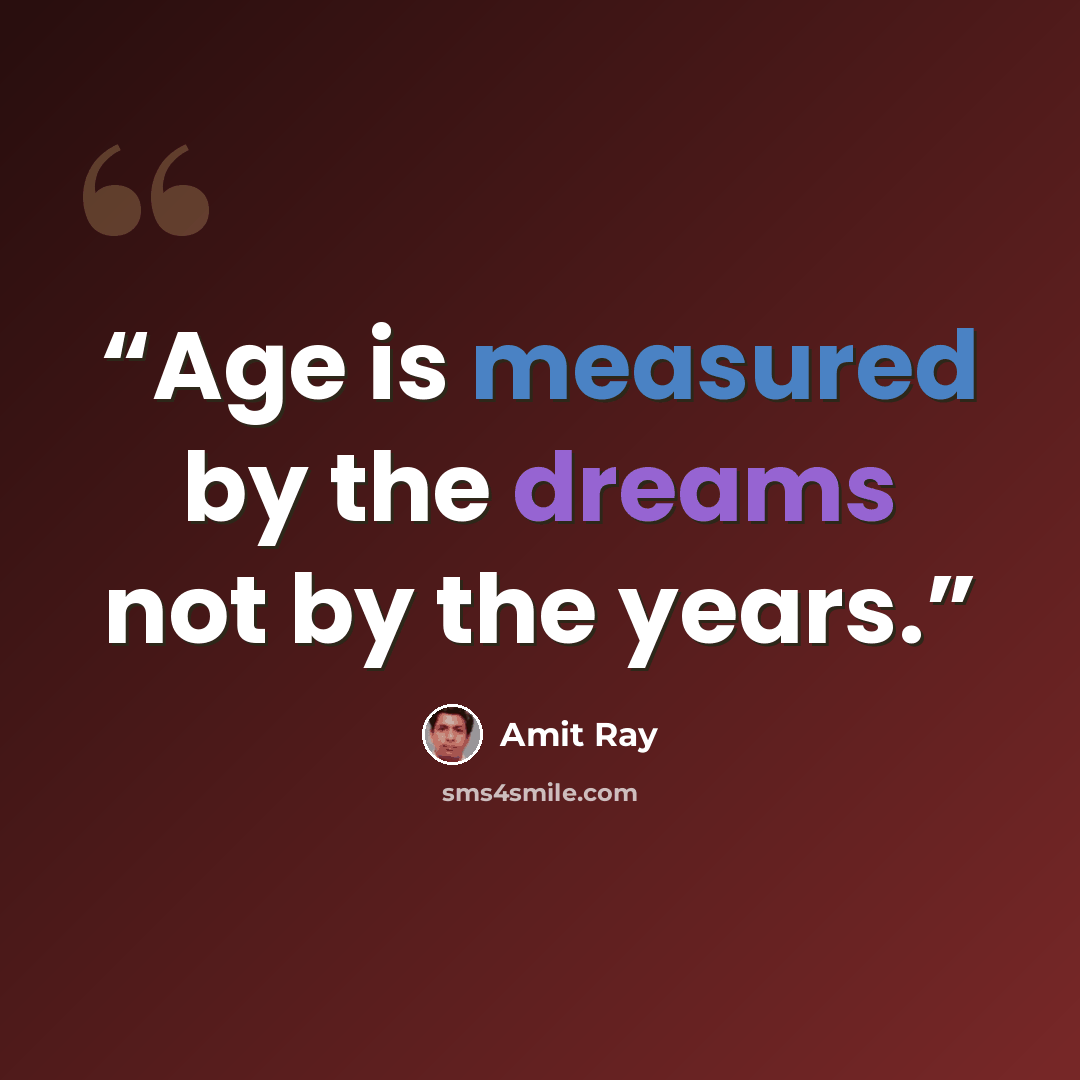 “Age is measured by the dreams not by the years.” quote by Amit Ray