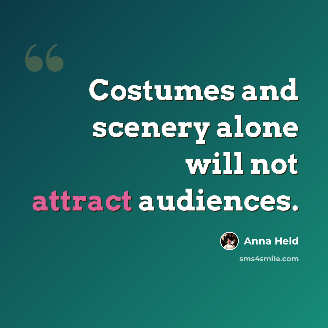 “Costumes and scenery alone will not attract audiences.” quote by Anna Held