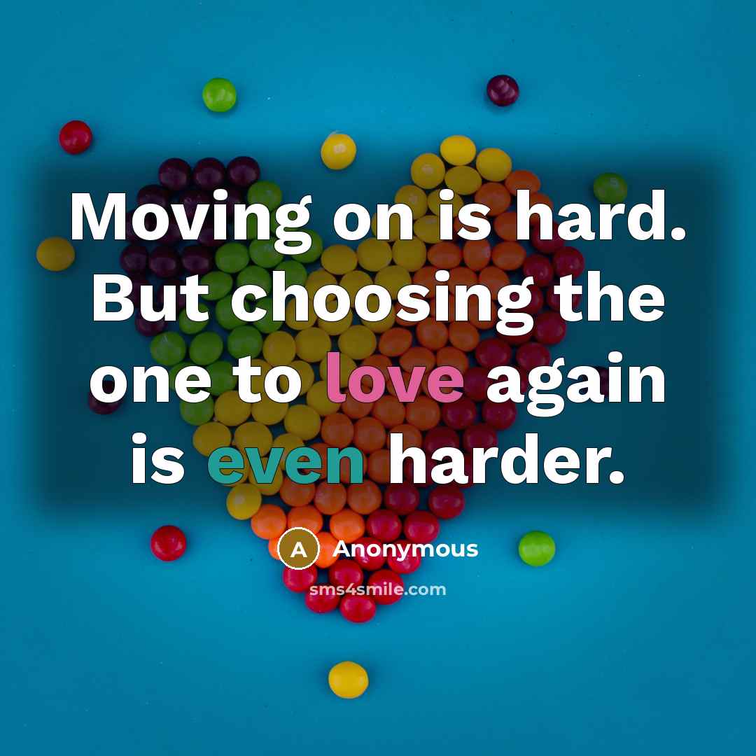 “Moving on is hard. But choosing the one to love again is even harder.” quote by Anonymous