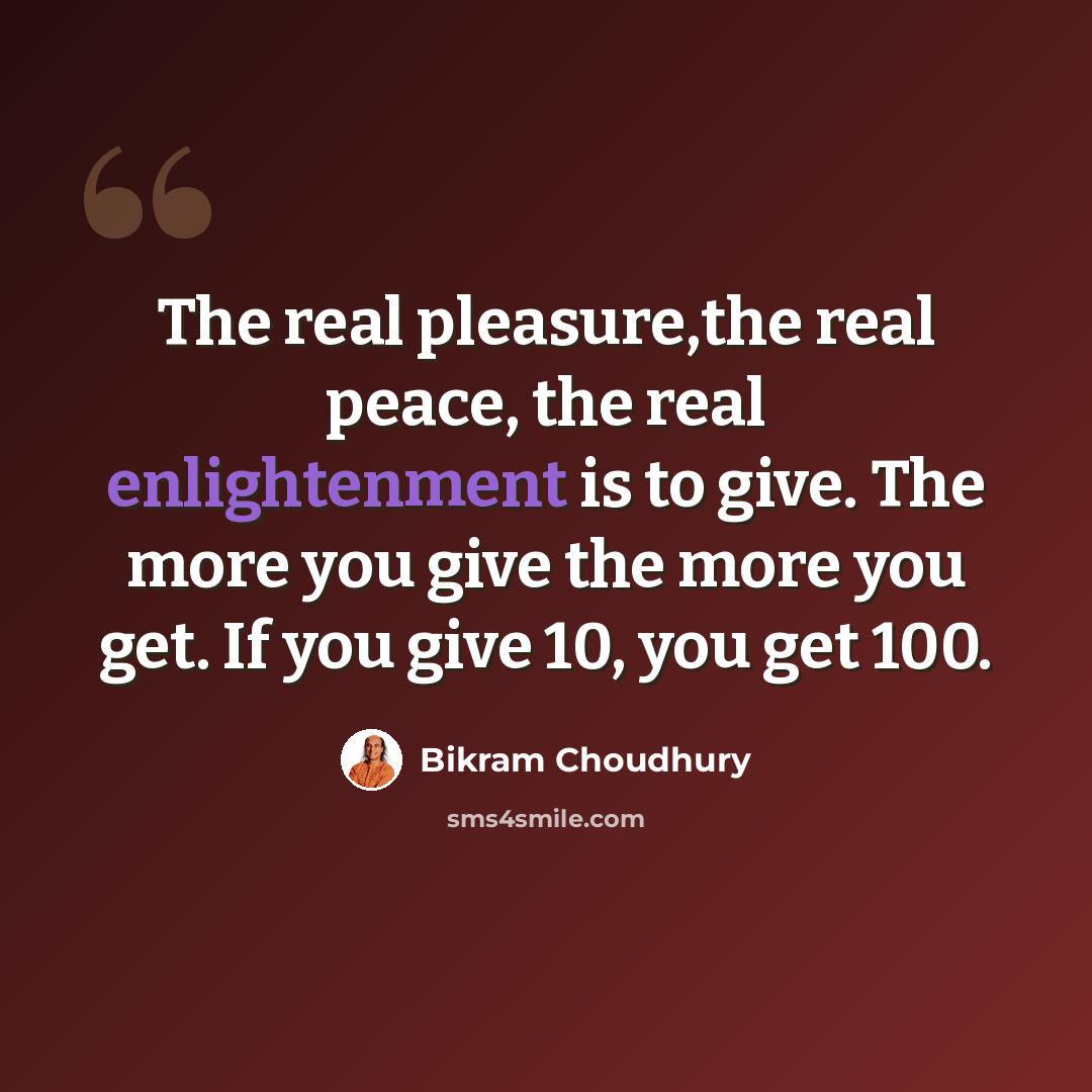 “The real pleasure,the real peace, the real enlightenment is to give. The more you give the more you get. If you give 10, you get 100.” quote by Bikram Choudhury