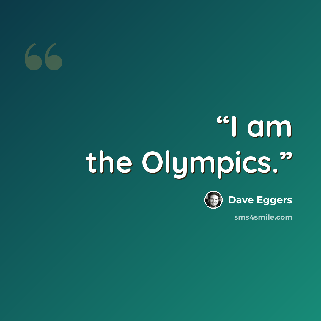 “I am the Olympics.” quote by Dave Eggers
