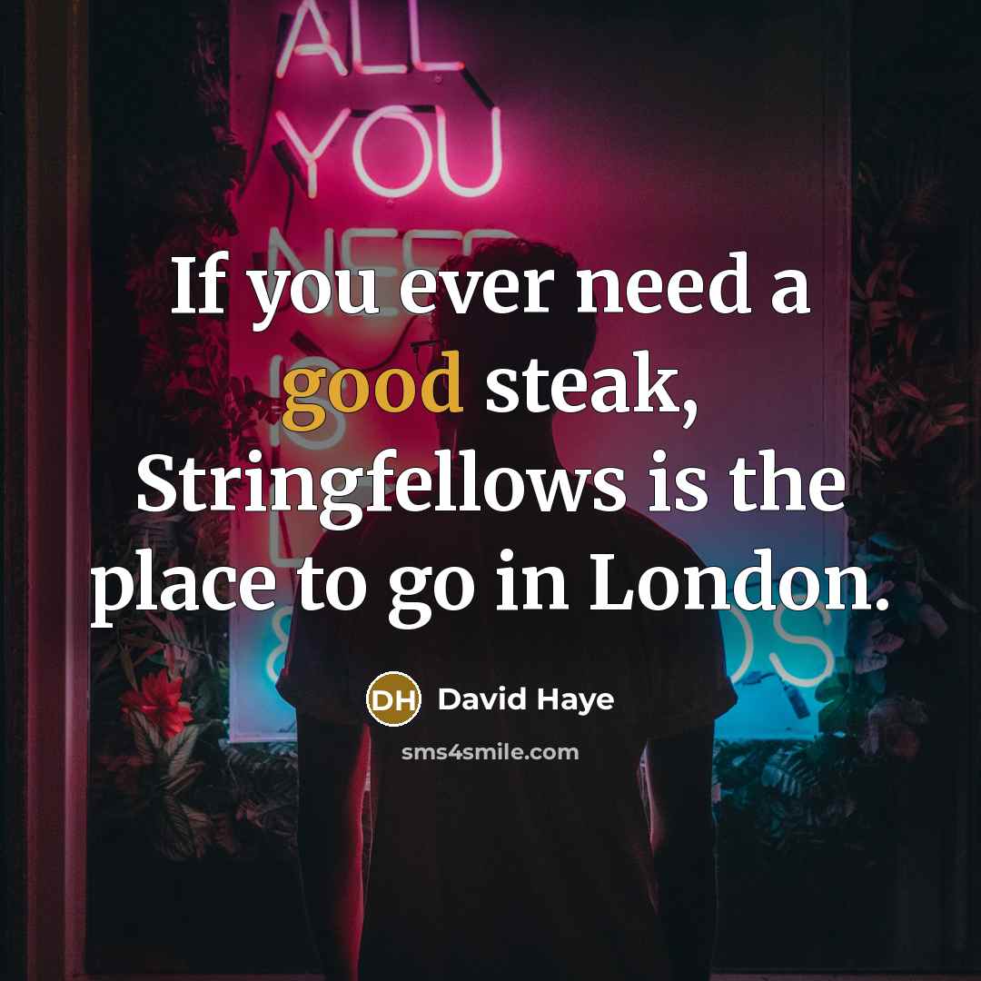 “If you ever need a good steak, Stringfellows is the place to go in London.” quote by David Haye