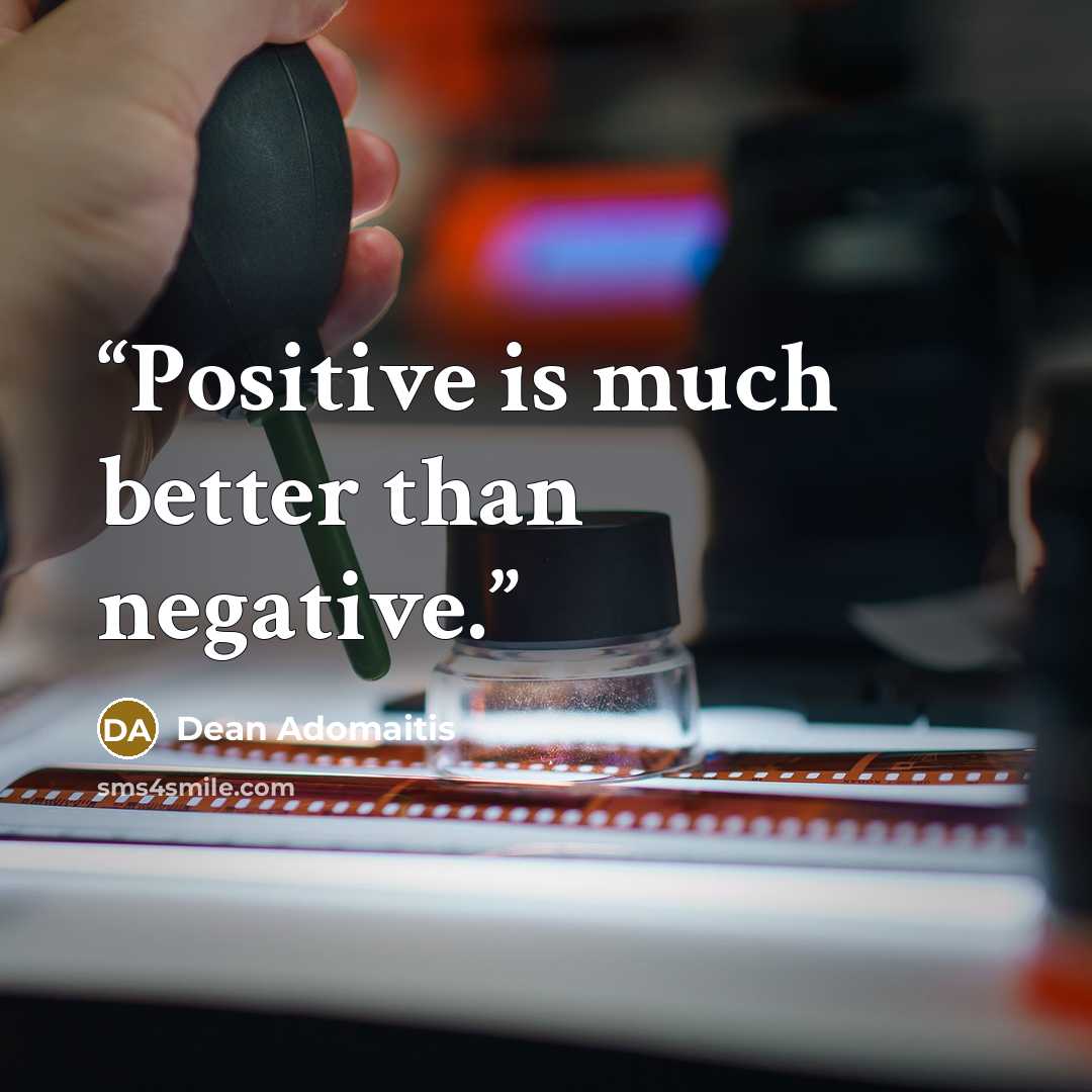 “Positive is much better than negative.” quote by Dean Adomaitis