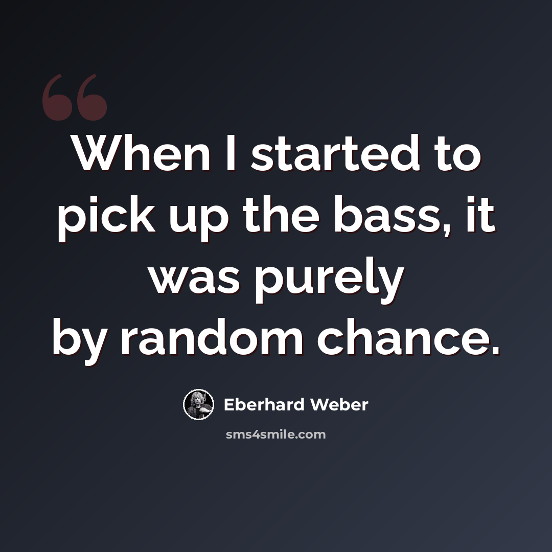 “When I started to pick up the bass, it was purely by random chance.” quote by Eberhard Weber