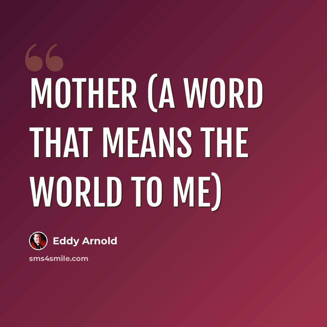 “MOTHER (a word that means the world to me)” quote by Eddy Arnold