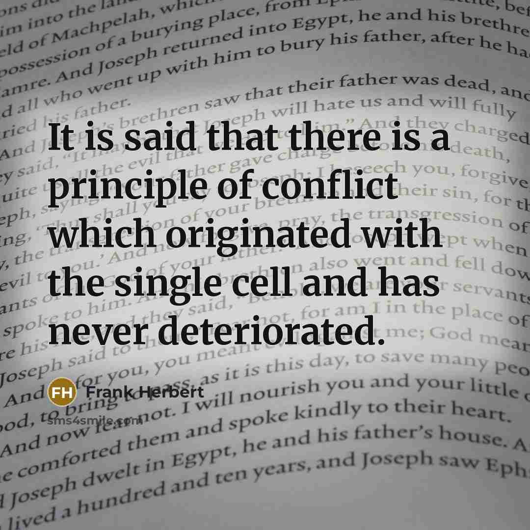 “It is said that there is a principle of conflict which originated with the single cell and has never deteriorated.” quote by Frank Herbert