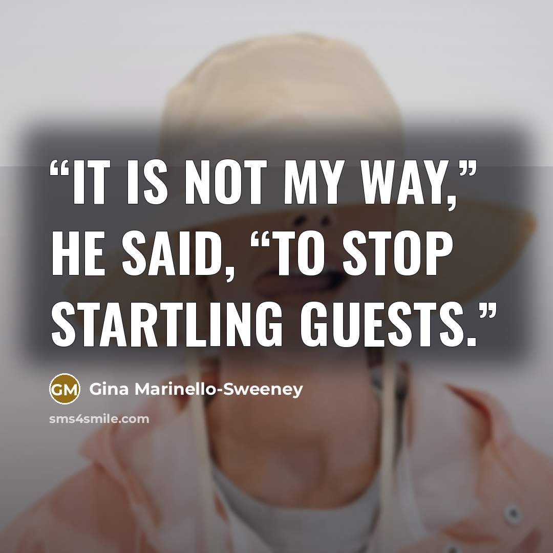 “It is not my way,” he said, “to stop startling guests.” quote by Gina Marinello-Sweeney
