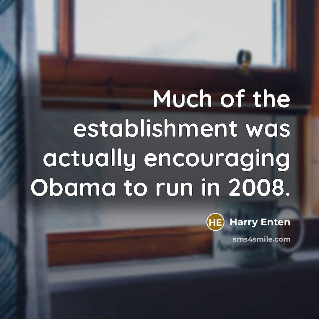 “Much of the establishment was actually encouraging Obama to run in 2008.” quote by Harry Enten