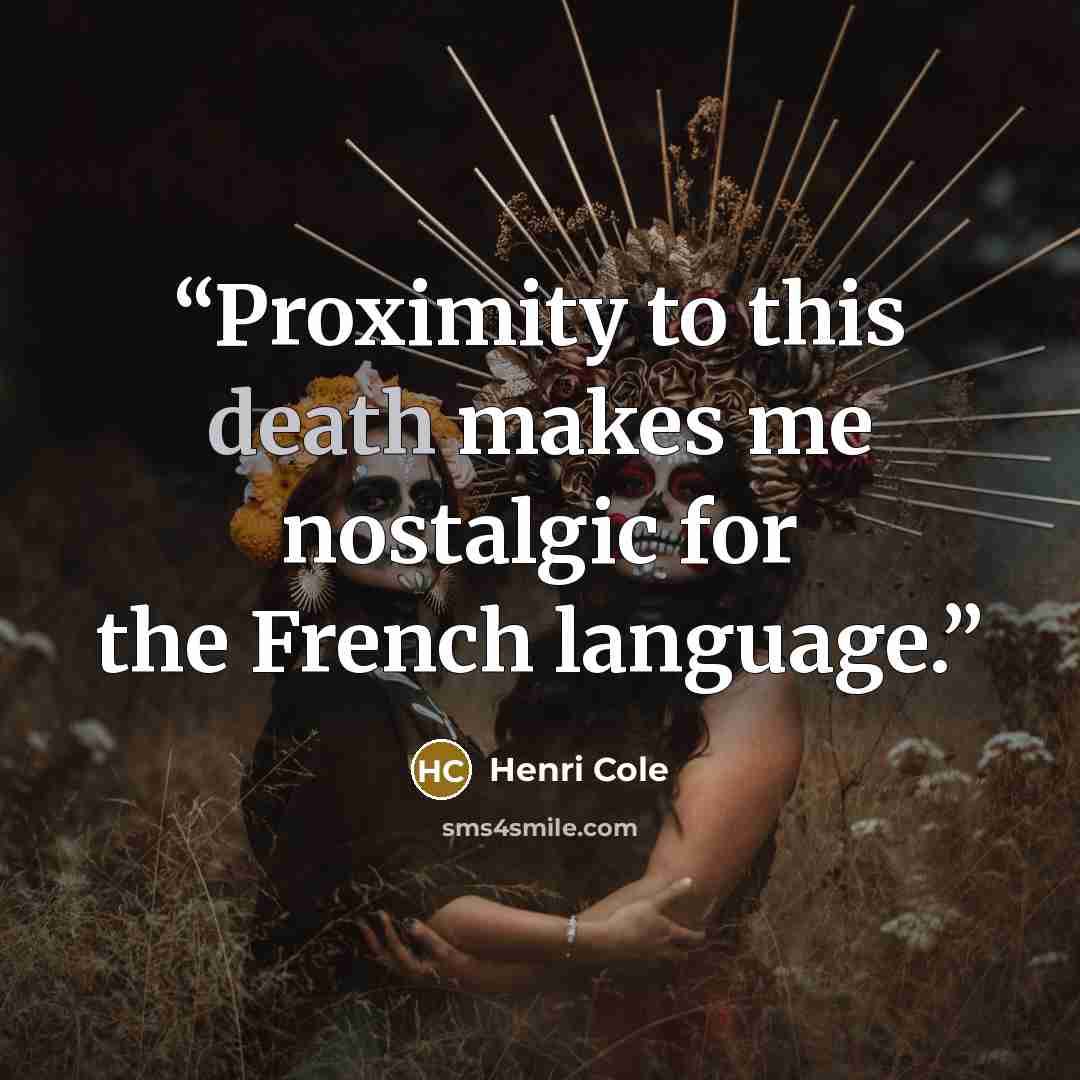“Proximity to this death makes me nostalgic for the French language.” quote by Henri Cole