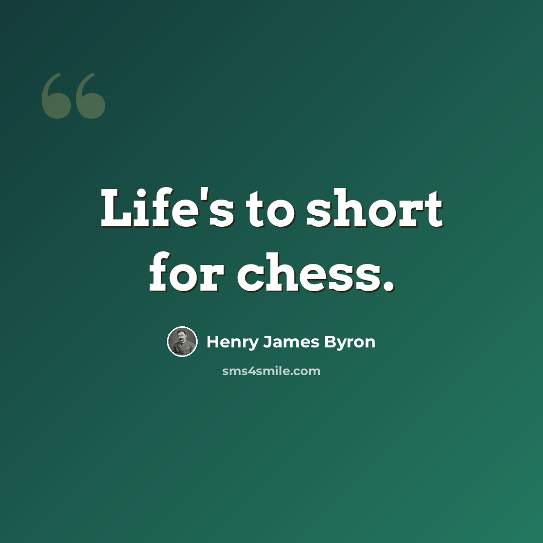 “Life's to short for chess.” quote by Henry James Byron