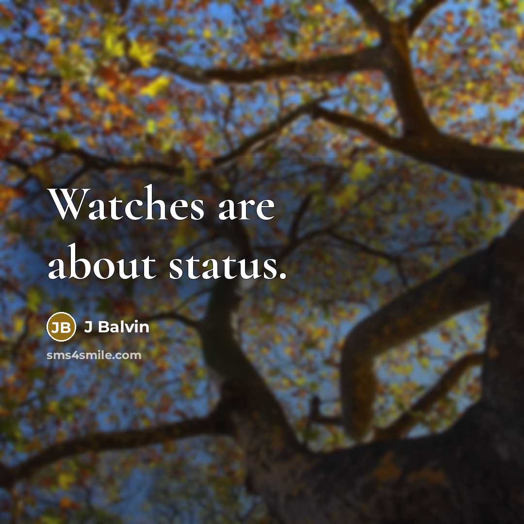 “Watches are about status.” quote by J Balvin