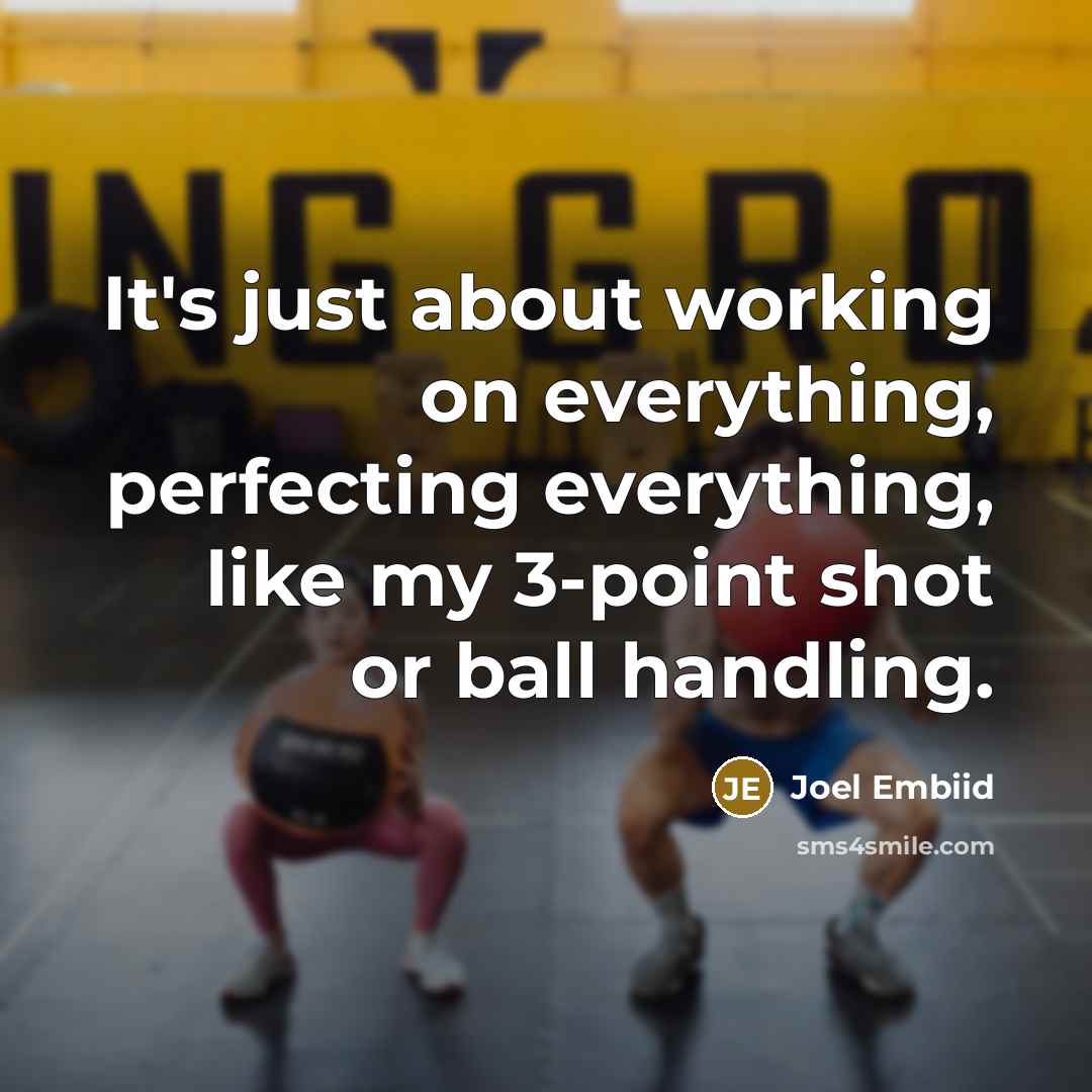 “It's just about working on everything, perfecting everything, like my 3-point shot or ball handling.” quote by Joel Embiid