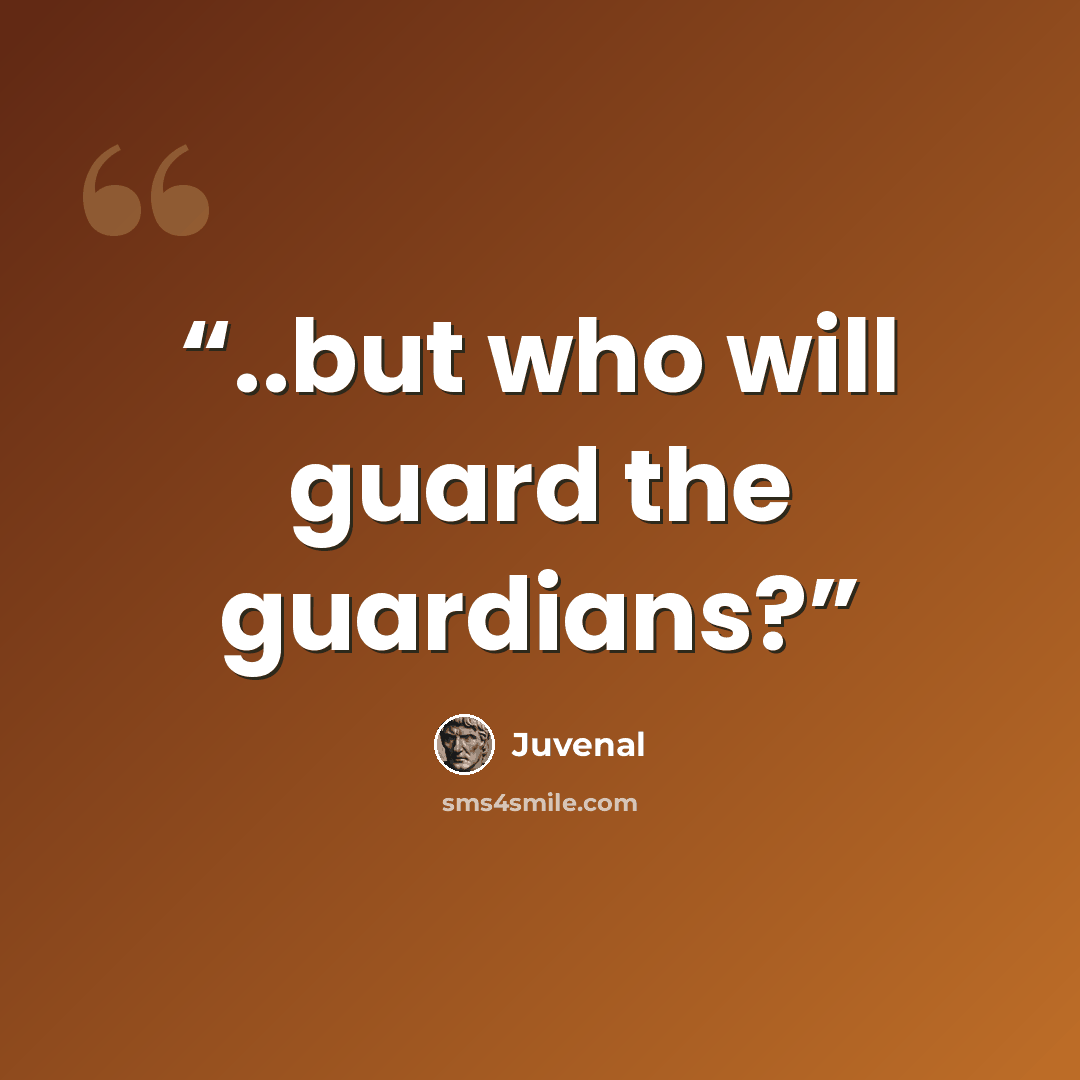 “..but who will guard the guardians?” quote by Juvenal