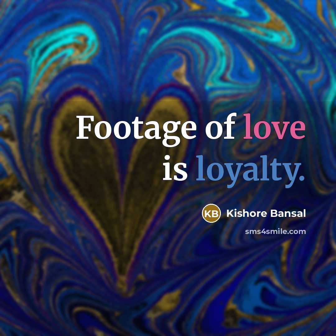 “Footage of love is loyalty.” quote by Kishore Bansal