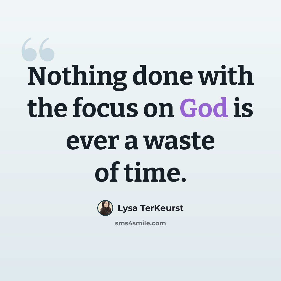 “Nothing done with the focus on God is ever a waste of time.” quote by Lysa TerKeurst