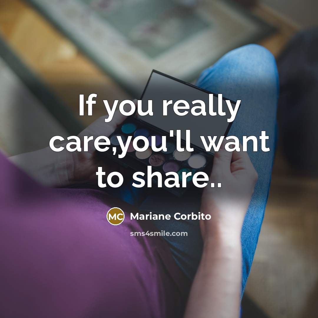 “If you really care,you'll want to share..” quote by Mariane Corbito