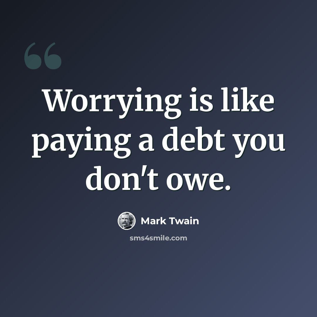 “Worrying is like paying a debt you don't owe.” quote by Mark Twain