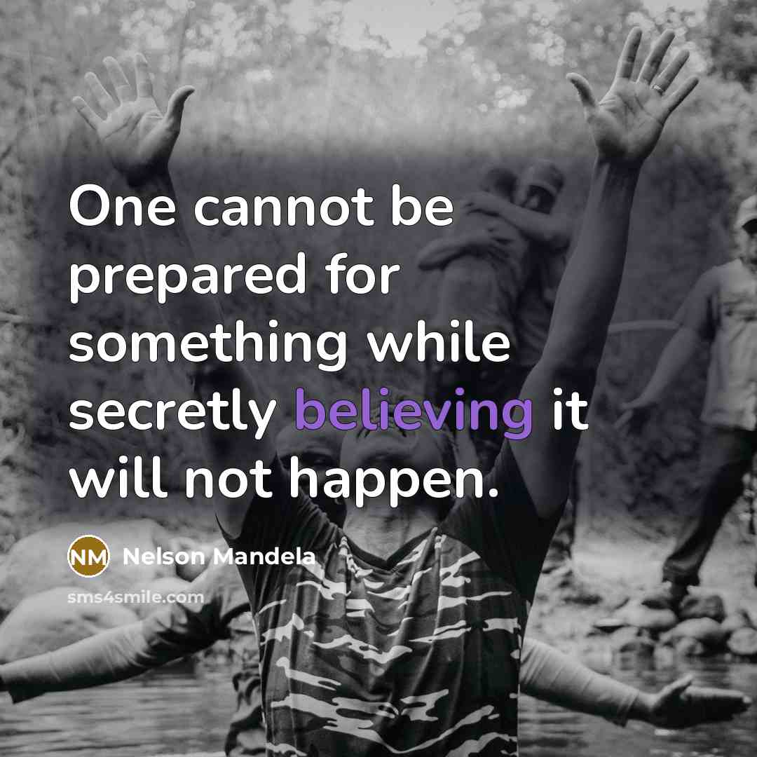 “One cannot be prepared for something while secretly believing it will not happen.” quote by Nelson Mandela
