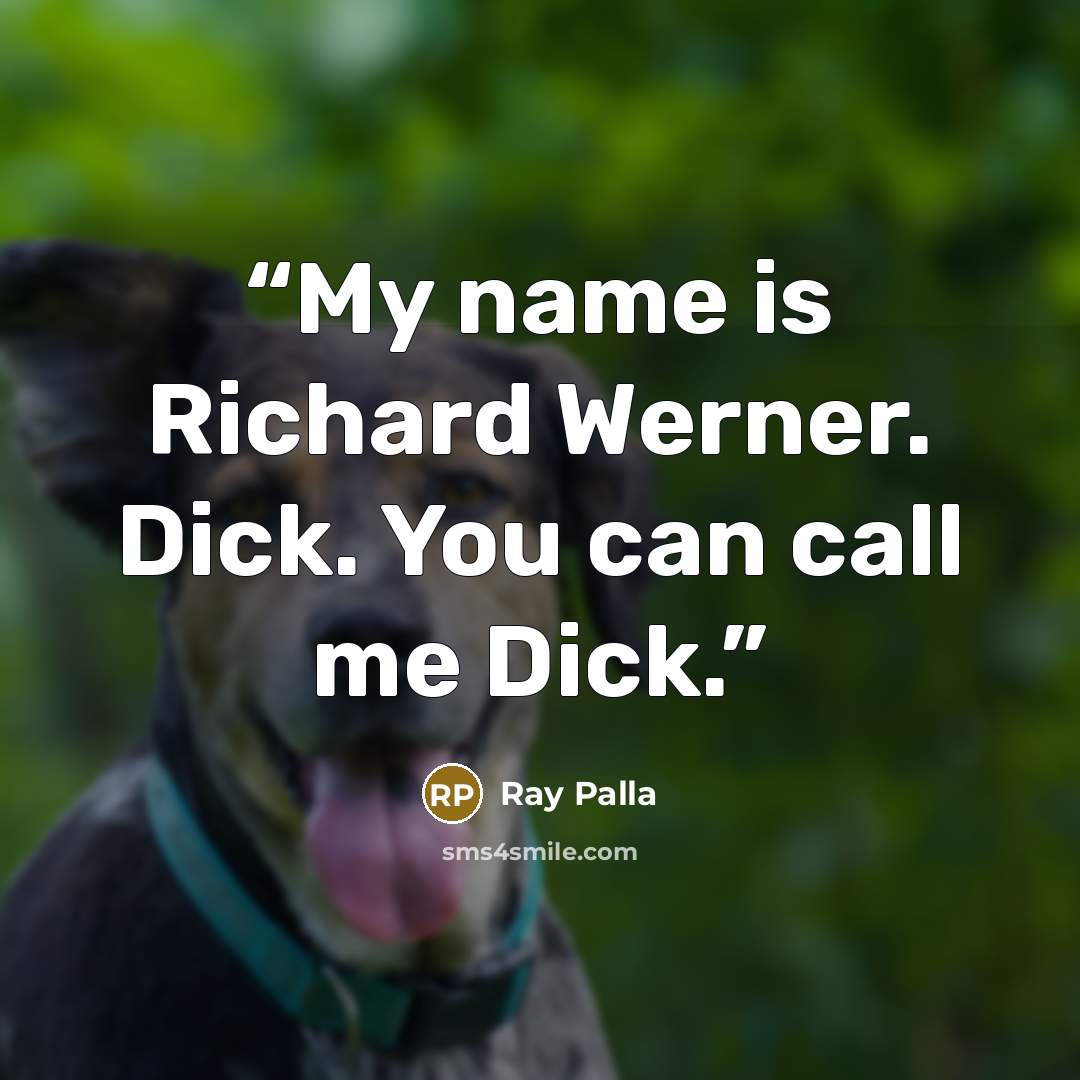 “My name is Richard Werner. Dick. You can call me Dick.” quote by Ray Palla
