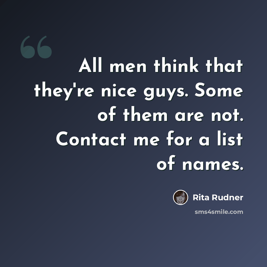 “All men think that they're nice guys. Some of them are not. Contact me for a list of names.” quote by Rita Rudner