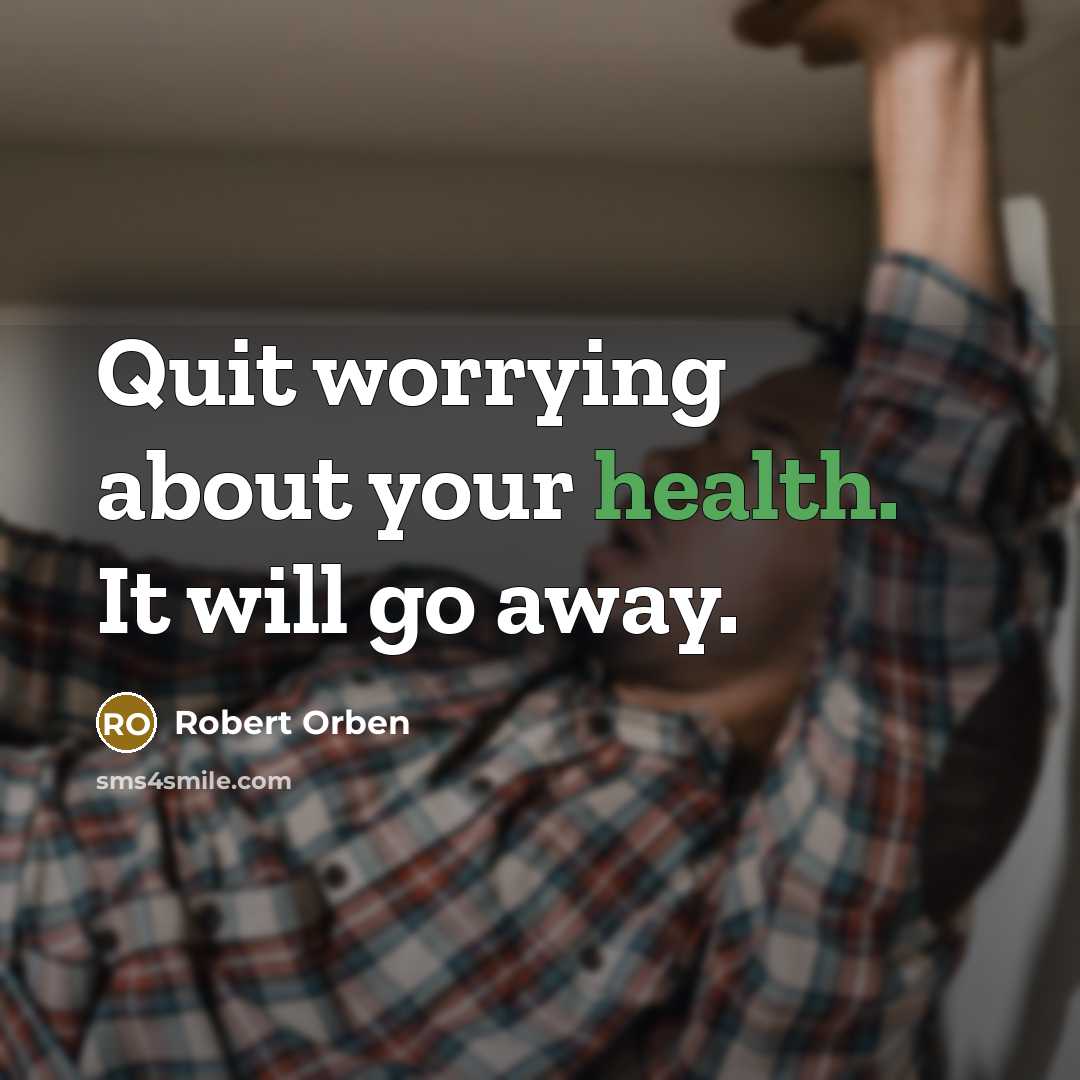 “Quit worrying about your health. It will go away.” quote by Robert Orben