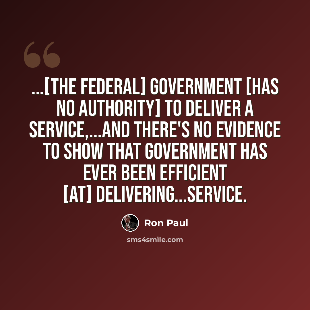 “...[the federal] government [has no authority] to deliver a service,...and there's no evidence to show that government has ever been efficient [at] delivering...service.” quote by Ron Paul