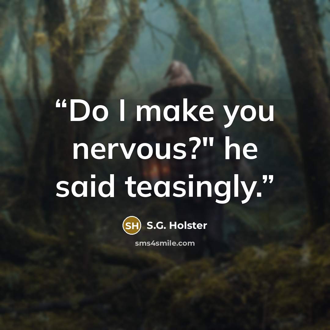 “Do I make you nervous?" he said teasingly.” quote by S.G. Holster