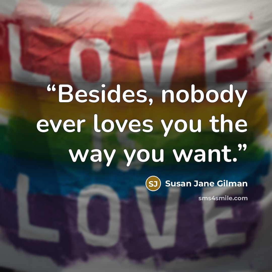 “Besides, nobody ever loves you the way you want.” quote by Susan Jane Gilman