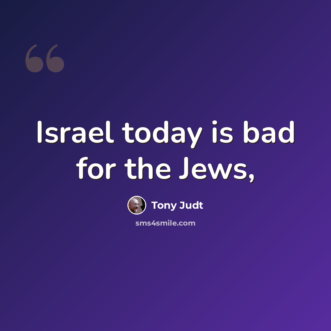 “Israel today is bad for the Jews,” quote by Tony Judt
