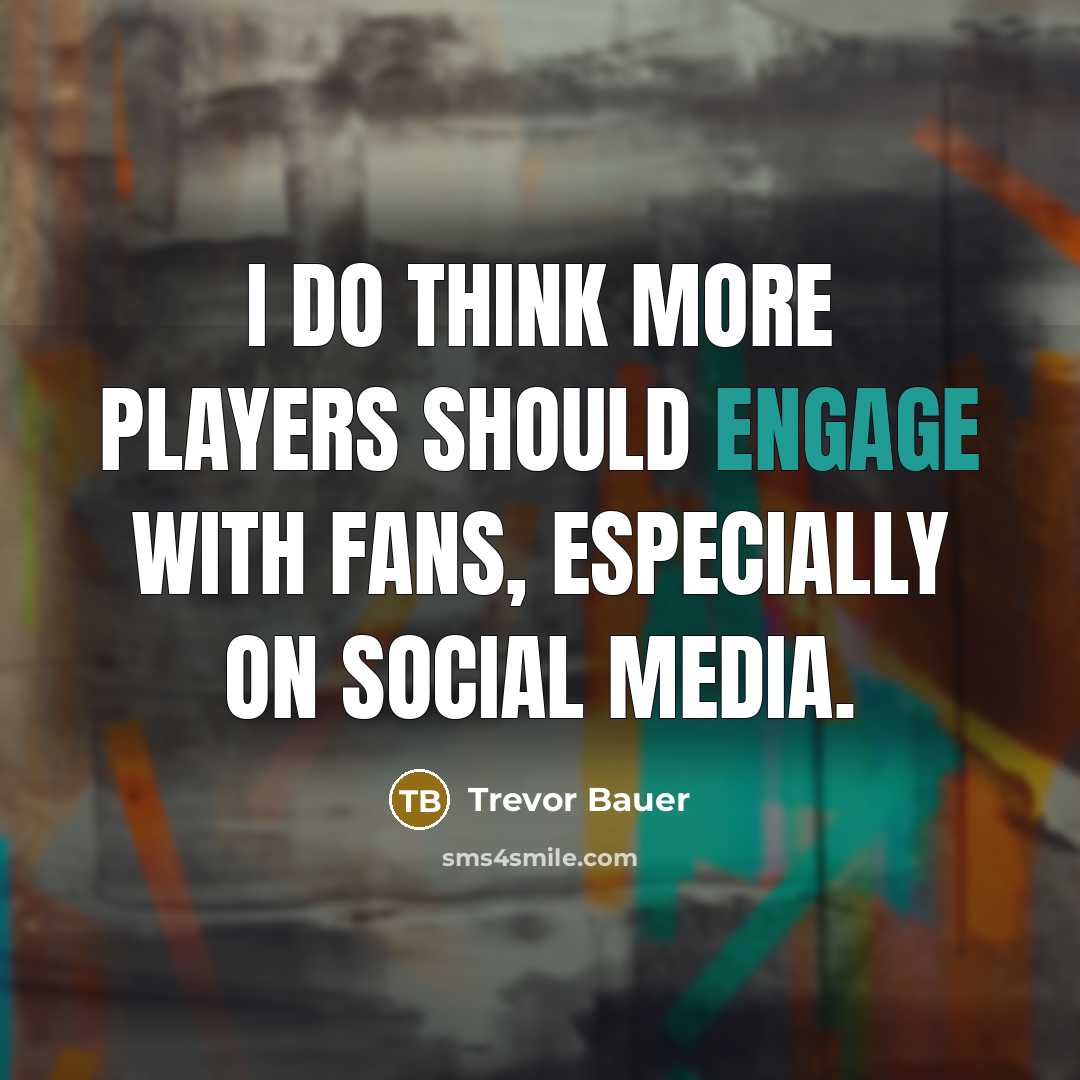 “I do think more players should engage with fans, especially on social media.” quote by Trevor Bauer