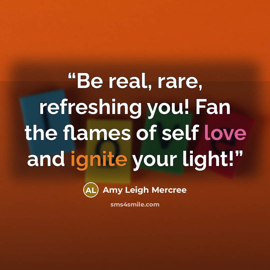 “Be real, rare, refreshing you! Fan the flames of self love and ignite your light!” quote by Amy Leigh Mercree