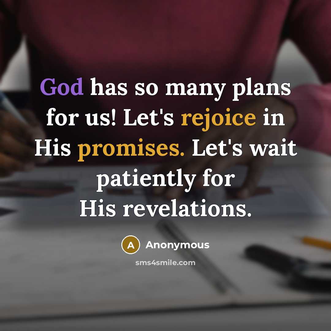 “God has so many plans for us! Let's rejoice in His promises. Let's wait patiently for His revelations.” quote by Anonymous