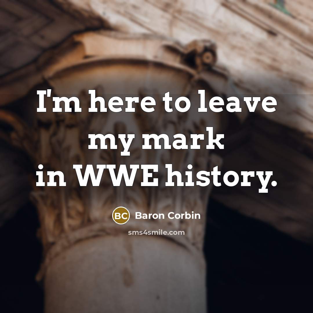 “I'm here to leave my mark in WWE history.” quote by Baron Corbin