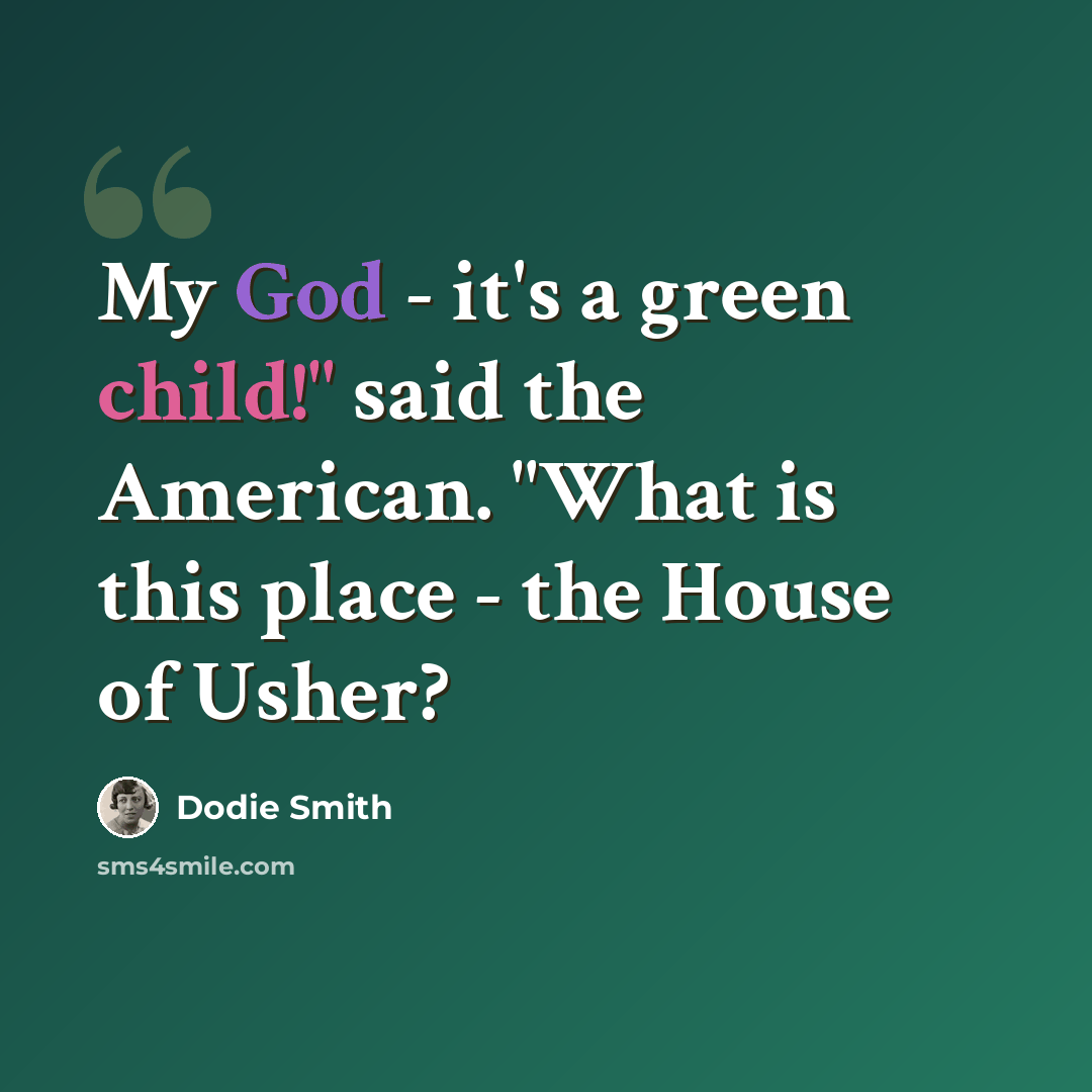“My God - it's a green child!" said the American. "What is this place - the House of Usher?” quote by Dodie Smith