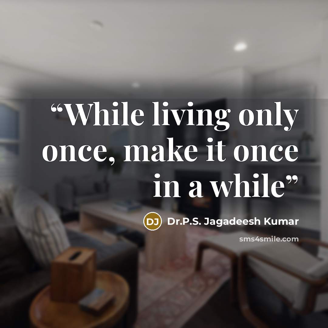 “While living only once, make it once in a while” quote by Dr.P.S. Jagadeesh Kumar