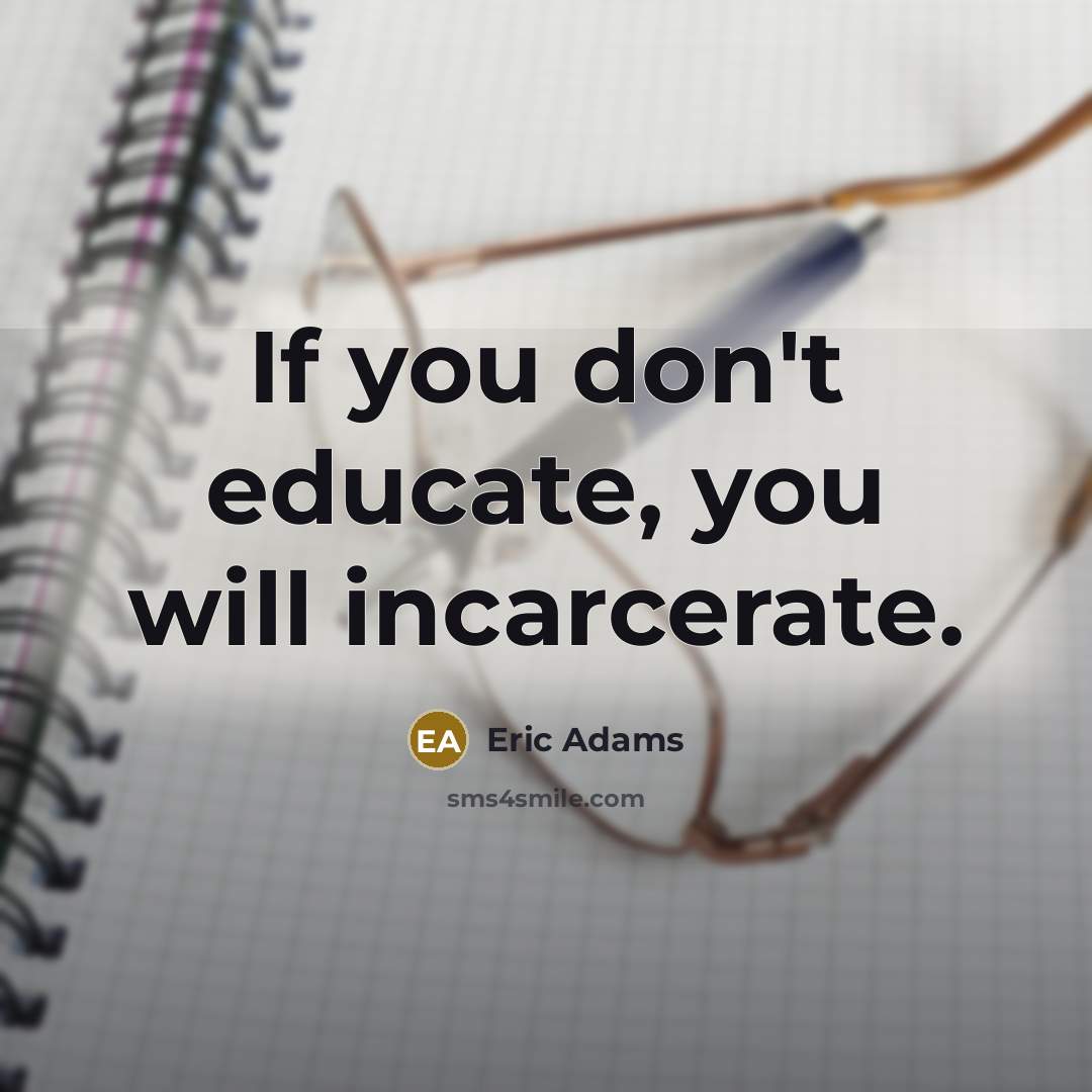 “If you don't educate, you will incarcerate.” quote by Eric Adams