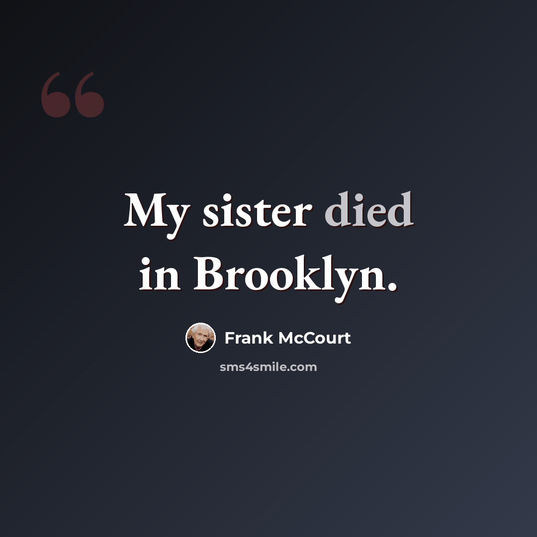 “My sister died in Brooklyn.” quote by Frank McCourt