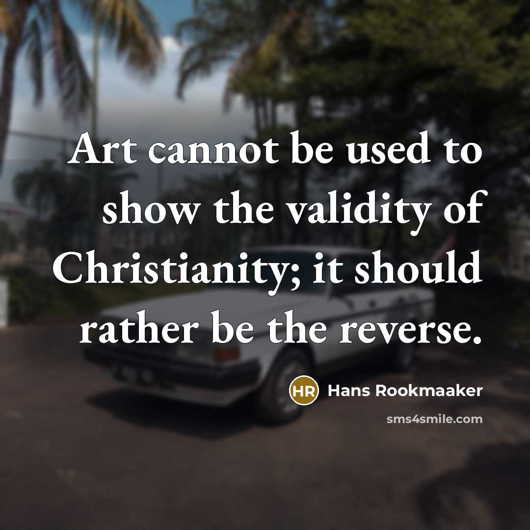 “Art cannot be used to show the validity of Christianity; it should rather be the reverse.” quote by Hans Rookmaaker