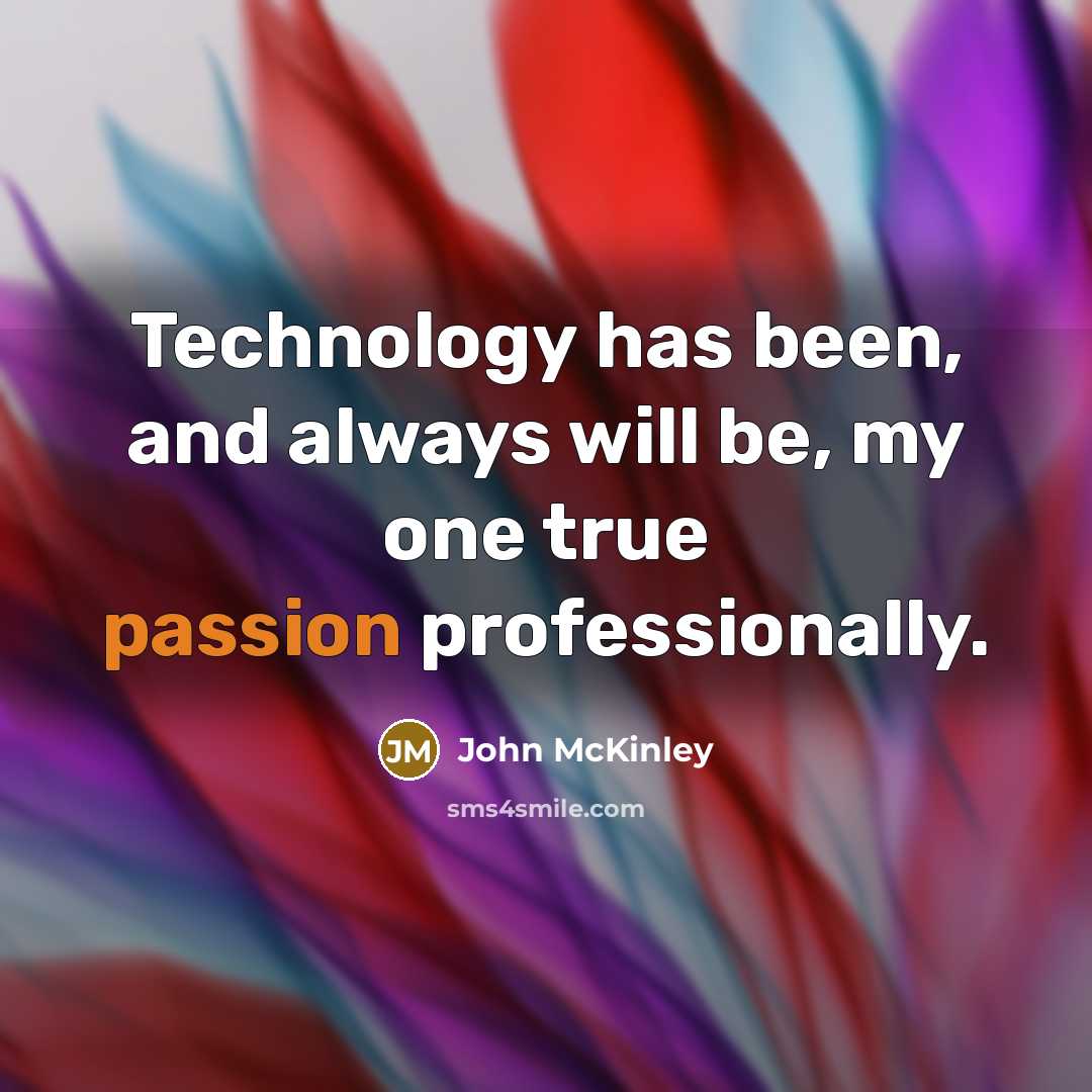 “Technology has been, and always will be, my one true passion professionally.” quote by John McKinley