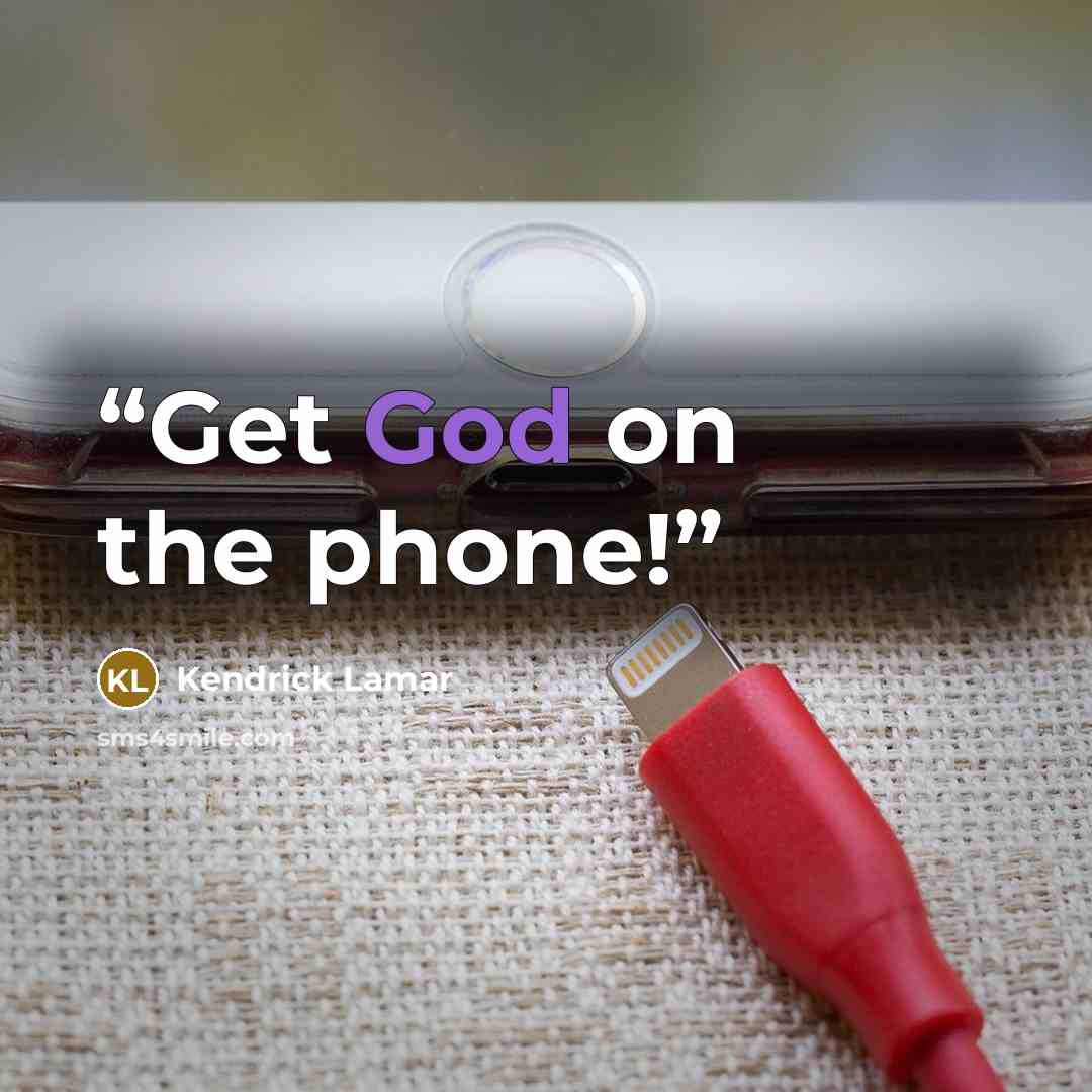 “Get God on the phone!” quote by Kendrick Lamar