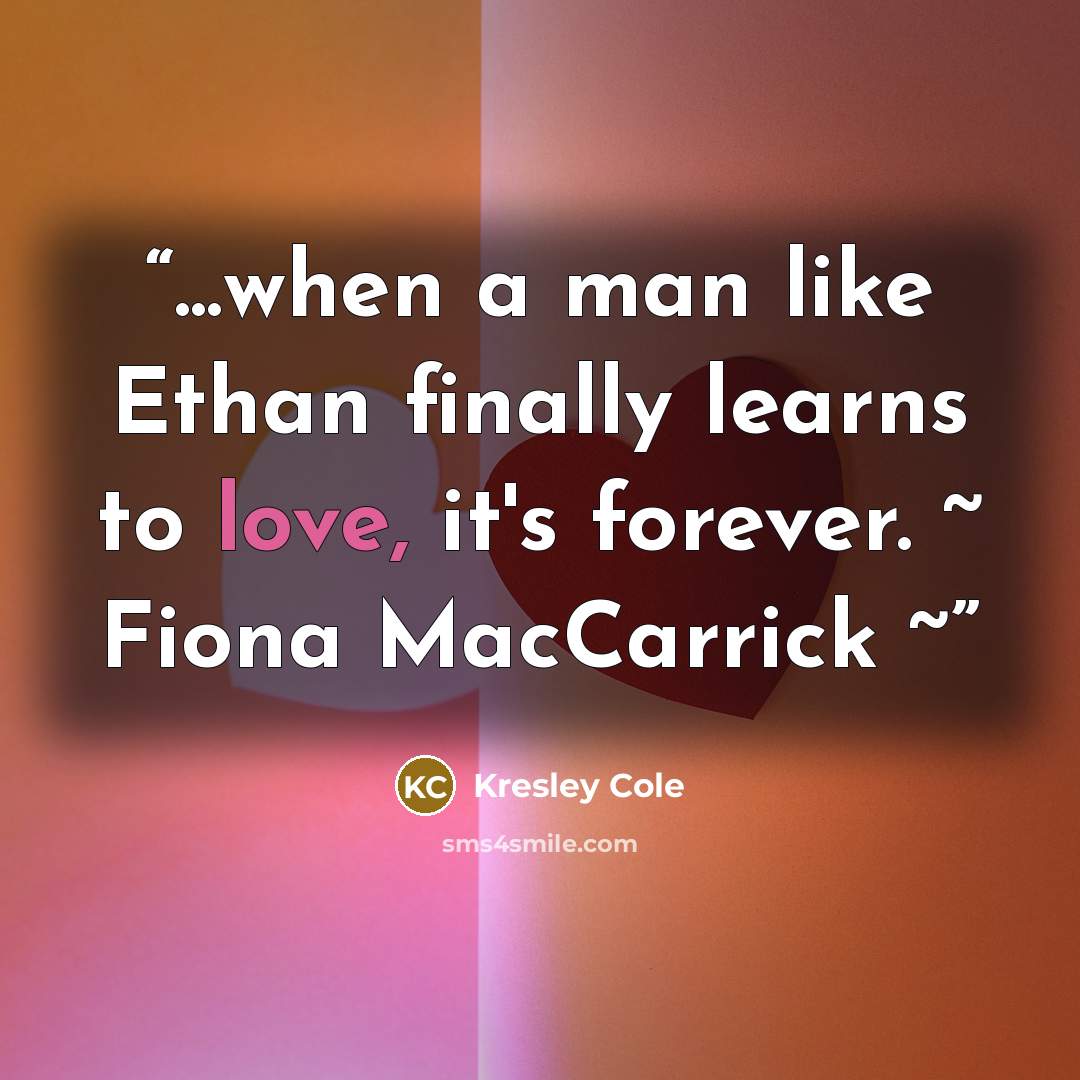 “...when a man like Ethan finally learns to love, it's forever. ~ Fiona MacCarrick ~” quote by Kresley Cole