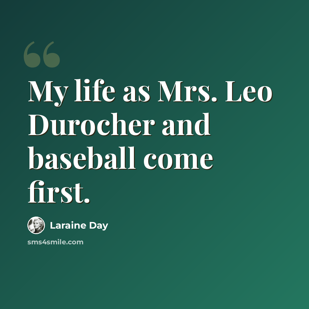 “My life as Mrs. Leo Durocher and baseball come first.” quote by Laraine Day