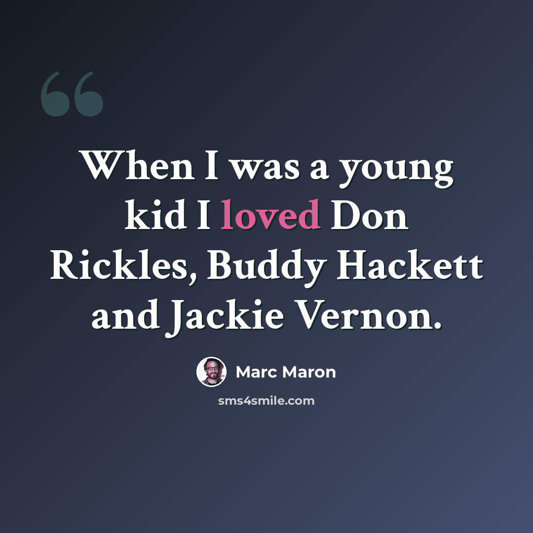 “When I was a young kid I loved Don Rickles, Buddy Hackett and Jackie Vernon.” quote by Marc Maron